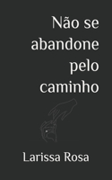 Não se abandone pelo caminho