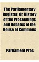 The Parliamentary Register; Or, History of the Proceedings and Debates of the House of Commons