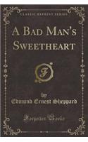 A Bad Man's Sweetheart (Classic Reprint)