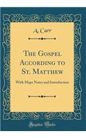 The Gospel According to St. Matthew: With Maps Notes and Introduction (Classic Reprint)