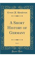 A Short History of Germany, Vol. 1 (Classic Reprint)
