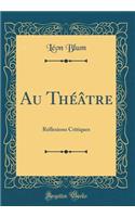 Au ThÃ©Ã¢tre: RÃ©flexions Critiques (Classic Reprint)