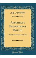 Aeschylus Prometheus Bound: With Introduction and Notes (Classic Reprint): With Introduction and Notes (Classic Reprint)