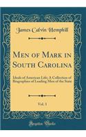 Men of Mark in South Carolina, Vol. 3: Ideals of American Life; A Collection of Biographies of Leading Men of the State (Classic Reprint)