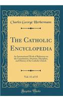The Catholic Encyclopedia, Vol. 11 of 15: An International Work of Reference on the Constitution, Doctrine, Discipline, and History of the Catholic Church (Classic Reprint)