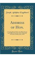 Address of Hon.: J. an Engelhard, Before the Philanthropic and Dialectic Societies of the University of North Carolina, June, 1878 (Classic Reprint): J. an Engelhard, Before the Philanthropic and Dialectic Societies of the University of North Carolina, June, 1878 (Classic Reprint)