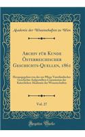 Archiv für Kunde Österreichischer Geschichts-Quellen, 1861, Vol. 27: Herausgegeben von der zur Pflege Vaterländischer Geschichte Aufgestellten Commission der Kaiserlichen Akademie der Wissenschaften (Classic Reprint)