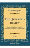 The Quarterly Review, Vol. 207: Comprising Nos. 412, 413; Published in July and October, 1907 (Classic Reprint)