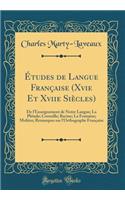 Ã?tudes de Langue FranÃ§aise (Xvie Et Xviie SiÃ¨cles): de l'Enseignement de Notre Langue; La PlÃ©iade; Corneille; Racine; La Fontaine; MoliÃ¨re; Remarques Sur l'Orthographe FranÃ§aise (Classic Reprint)