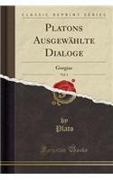 Platons Ausgewählte Dialoge, Vol. 3: Gorgias (Classic Reprint)