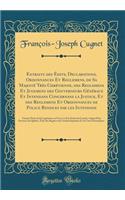 Extraits Des Ã?dits, Declarations, Ordonnances Et Reglemens, de Sa MajestÃ© TrÃ¨s ChrÃ©tienne, Des Reglemens Et Jugemens Des Gouverneurs GÃ©nÃ©raux Et Intendans Concernans La Justice, Et Des Reglemens Et Ordonnances de Police Rendues Par Les Intend