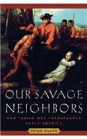 Our Savage Neighbors: How Indian War Transformed Early America