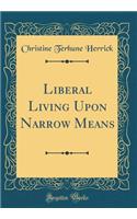 Liberal Living Upon Narrow Means (Classic Reprint)