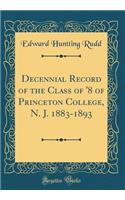 Decennial Record of the Class of '8 of Princeton College, N. J. 1883-1893 (Classic Reprint)