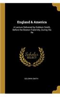 England & America: A Lecture Delivered by Goldwin Smith, Before the Boston Fraternity, During His Re