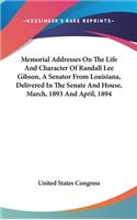 Memorial Addresses On The Life And Character Of Randall Lee Gibson, A Senator From Louisiana, Delivered In The Senate And House, March, 1893 And April, 1894