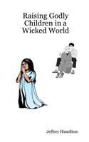 Raising Godly Children in a Wicked World