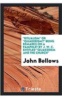 Ritualism or Quakerism? Being Remarks on a Pamphlet by J. W. C. Entitled Quakerism and the Church