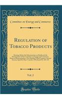 Regulation of Tobacco Products, Vol. 2: Hearings Before the Subcommittee on Health and the Environment of the Committee on Energy and Commerce, House of Representatives, One Hundred Third Congress, Second Session; April 28, May 17 and 26, 1994; Ser