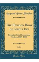 The Pension Book of Gray's Inn, Vol. 2: Records of the Honourable Society, 1669-1800 (Classic Reprint)