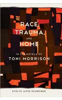 Race, Trauma, and Home in the Novels of Toni Morrison