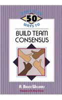 More Than 50 Ways to Build Team Consensus