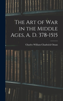 Art of War in the Middle Ages, A. D. 378-1515