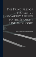 Principles of Projective Geometry Applied to the Straight Line and Conic