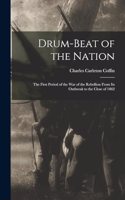 Drum-beat of the Nation; the First Period of the war of the Rebellion From its Outbreak to the Close of 1862