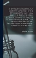 Therapeutic Sarcognomy, a Scientific Exposition of the Mysterious Union of Soul, Brain and Body, and a New System of Therapeutic Practice Without Medicine, by the Vital Nervaura, Electricity and External Applications, Giving the Only Scientific Bas