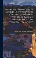 Mémoires Historiques Et Secrets De L'impératrice Joséphine, Marie-Rose Tascher-De-Pagerie, Première Épouse De Napoléon Bonaparte; Volume 2