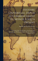 Histoire Universelle, Depuis Le Commencement Du Monde Jusqu'a Présent: Contenant L'histoire Des Sueves, Des Francs, Des Bourguignons, Allemands, Gépides, Hérules, Lombards, Bulgares, Etc ...