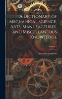 Dictionary of Mechanical Science, Arts, Manufactures, and Miscellaneous Knowledge; Volume 2