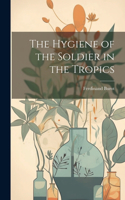 The Hygiene of the Soldier in the Tropics