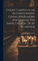 Count Campello, an Autobiography, Giving His Reasons for Leaving the Papal Church, Tr. by W. Arthur