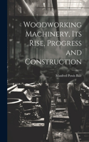Woodworking Machinery, Its Rise, Progress and Construction