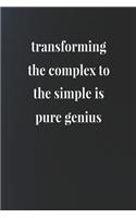Transforming The Complex To The Simple Is Pure Genius: Daily Success, Motivation and Everyday Inspiration For Your Best Year Ever, 365 days to more Happiness Motivational Year Long Journal / Daily Notebo