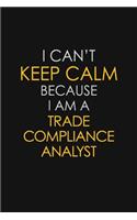 I Can't Keep Calm Because I Am A Trade Compliance Analyst: Motivational: 6X9 unlined 129 pages Notebook writing journal