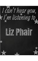 I can't hear you, I'm listening to Liz Phair creative writing lined notebook: Promoting band fandom and music creativity through writing...one day at a time