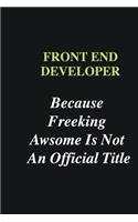 Front End Developer Because Freeking Awsome is Not An Official Title