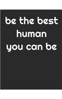 Be The Best Human You Can Be - Journal & Diary