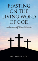 Feasting on the Living Word of God: Ambassador of Truth Ministries(Feasting on the Living Word of God)
