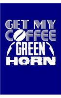 Get My Coffee Green Horn