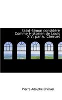 Saint-Simon Consid R Comme Historien de Louis XIV; Par A. Ch Ruel