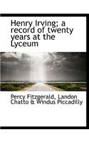 Henry Irving; A Record of Twenty Years at the Lyceum