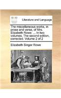 The Miscellaneous Works, in Prose and Verse, of Mrs. Elizabeth Rowe: In Two Volumes. the Second Edition, Corrected. Volume 2 of 2