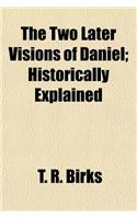 The Two Later Visions of Daniel; Historically Explained