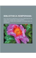 Bibliotheca Kemperiana; Sive Catalogus Librorum Qui Studiis Inservierunt Viri Nobilissimi Joannis Melchioris Kemper,