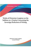 Works of Dionysius Longinus on the Sublime or a Treatise Concerning the Sovereign Perfection of Writing