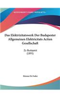 Das Elektrizitatswerk Der Budapester Allgemeinen Elektricitats Actien Gesellschaft